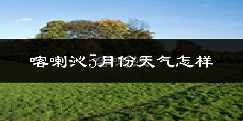 喀喇沁旗5月份天气如何?很热吗?