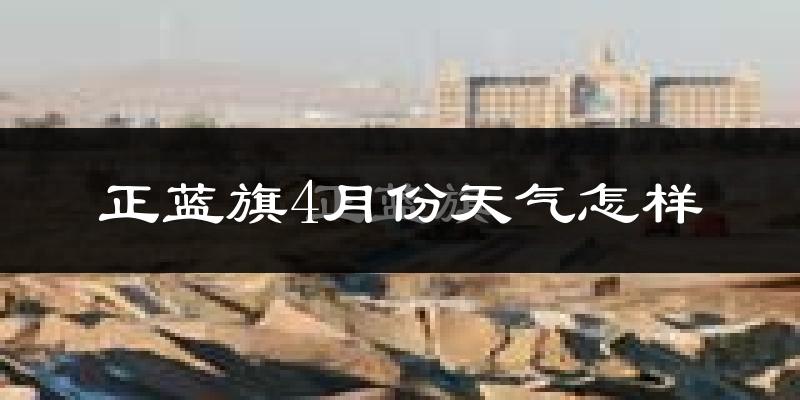 正蓝旗4月份天气如何?冷吗?
