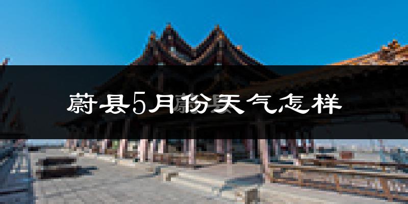 蔚县5月份天气如何?会很冷吗?