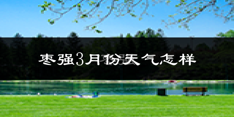 枣强县3月份天气如何?冷热情况分析