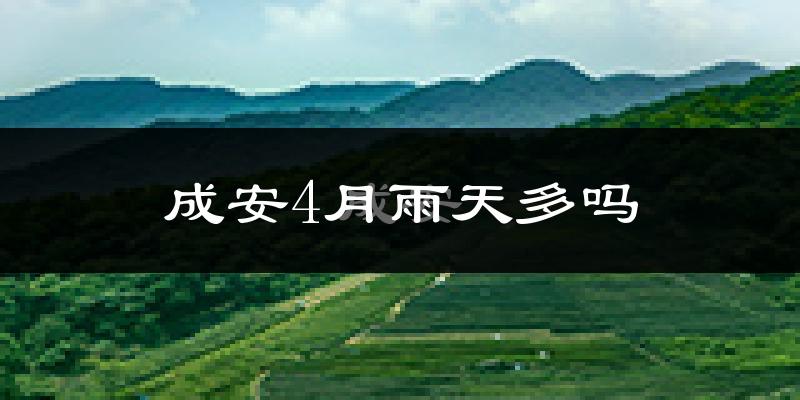 成安4月雨天多吗?