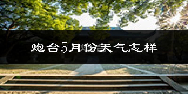 炮台5月天气如何?很热吗?