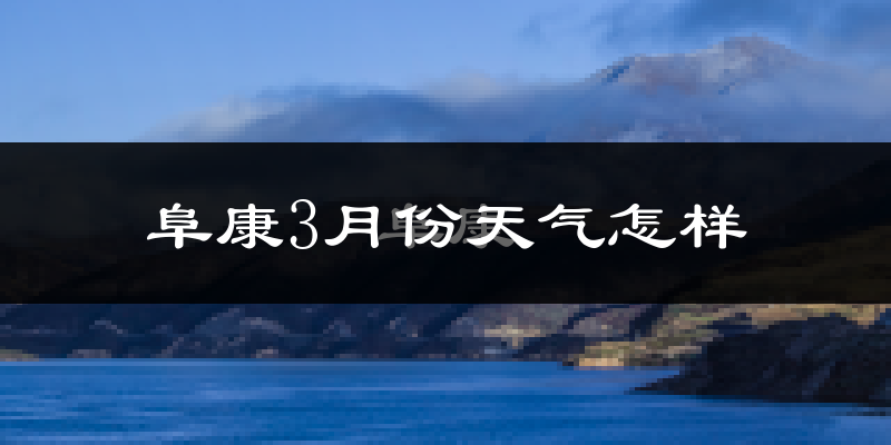 阜康市3月份天气如何?很冷吗?