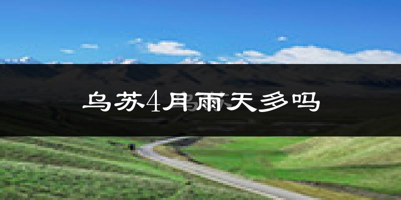 乌苏4月雨天多吗?