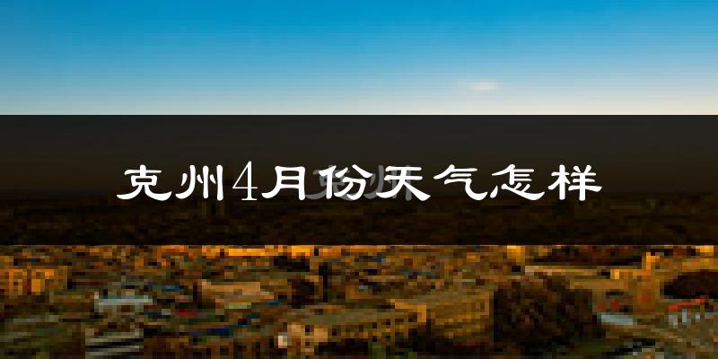 克孜勒苏自治州4月份天气如何?冷热情况怎么样?