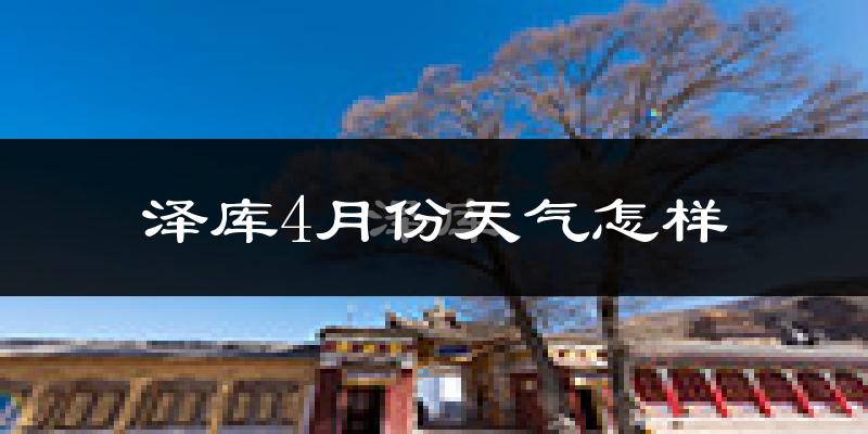 泽库县4月份天气如何?很冷吗?