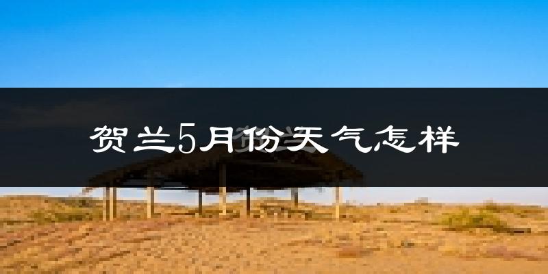 贺兰县5月份天气如何?很热吗?
