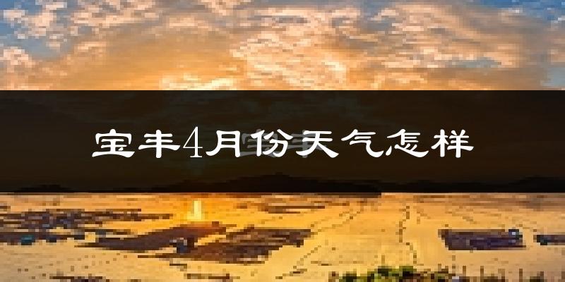 宝丰县4月份天气如何?冷热情况怎么样?