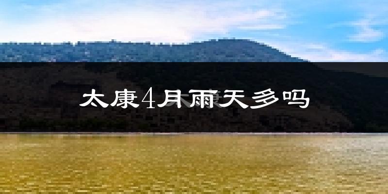 太康4月雨天多吗?