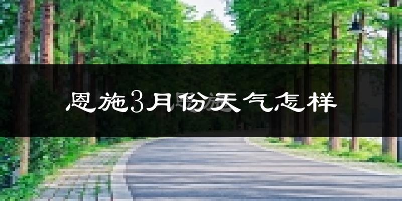 恩施市3月份天气如何?冷吗?