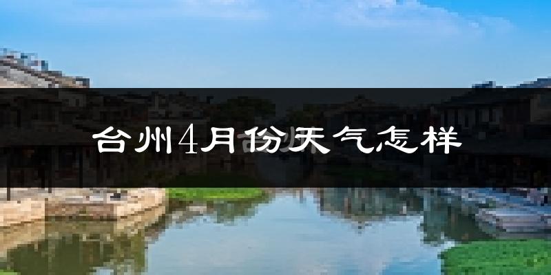 台州4月份天气如何?冷热情况怎么样?