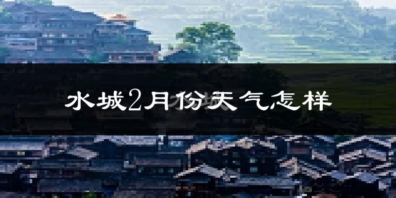 水城县2月份天气如何?冷吗?