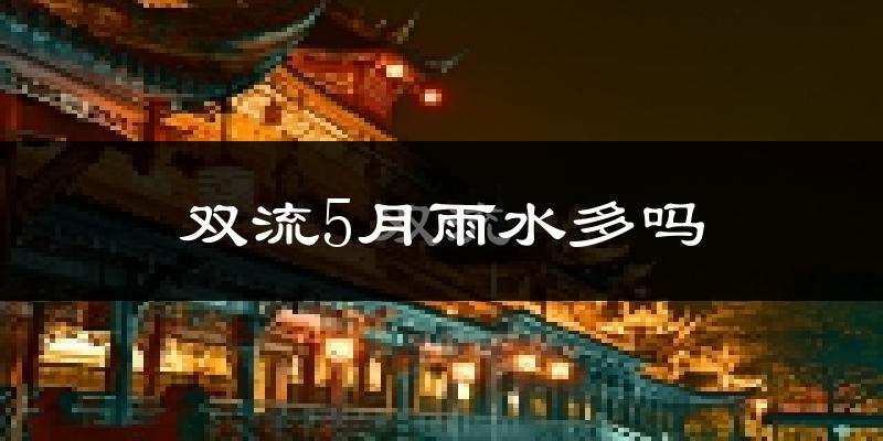 双流5月雨水多吗?