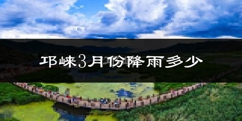 邛崃3月份降雨多少?